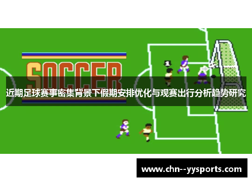 近期足球赛事密集背景下假期安排优化与观赛出行分析趋势研究