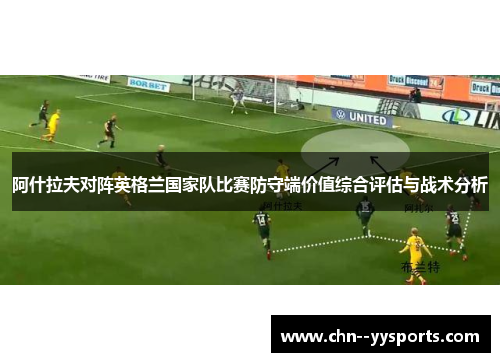 阿什拉夫对阵英格兰国家队比赛防守端价值综合评估与战术分析