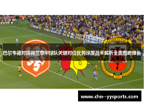 巴尔韦德对阵荷兰意甲球队关键对位优势深度战术解析全面前瞻报告