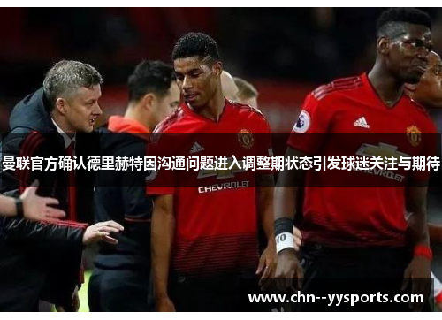 曼联官方确认德里赫特因沟通问题进入调整期状态引发球迷关注与期待 曼联官方确认德里赫特因沟通问题进入调整期状态引发球迷关注与期待